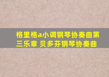 格里格a小调钢琴协奏曲第三乐章 贝多芬钢琴协奏曲